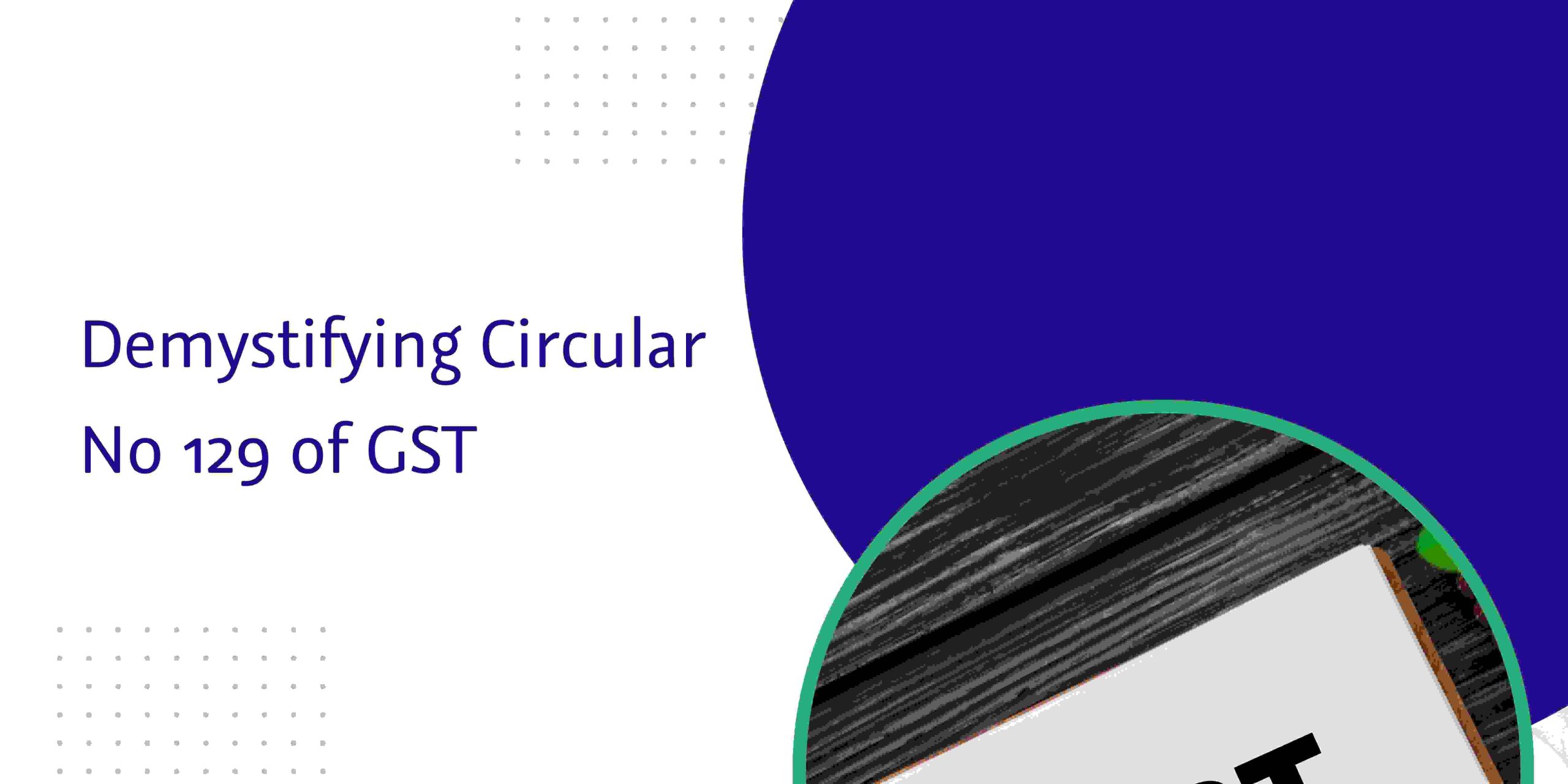 CaptainBiz: Demystifying Circular No. 129 of GST