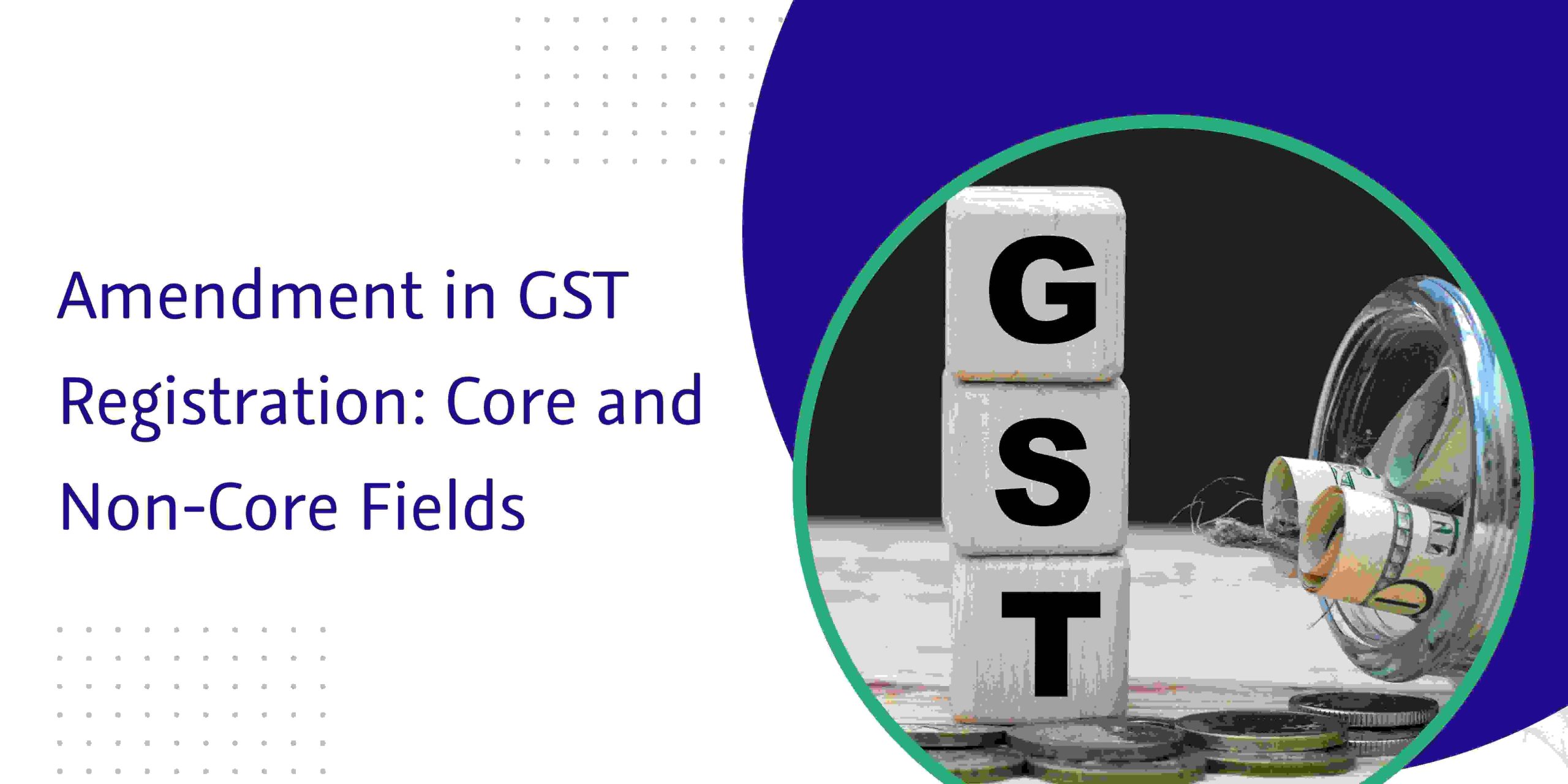 CaptainBiz: Amendment in GST Registration: Core and Non-Core Fields