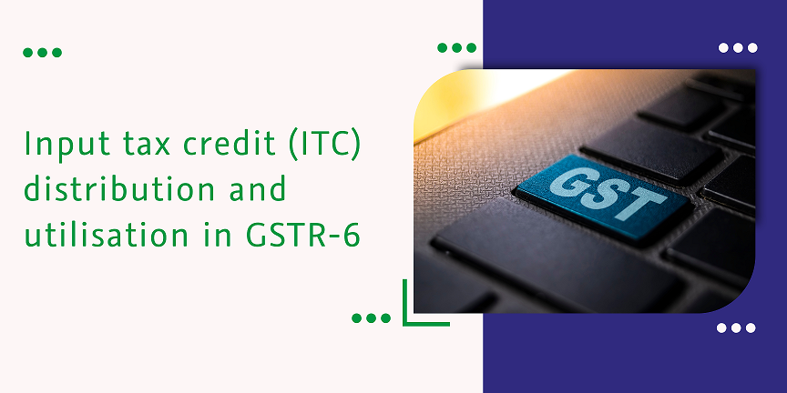 CaptainBiz: input tax credit distribution and utilisation in gstr 6