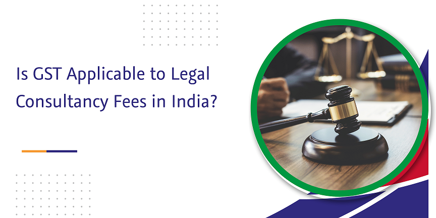 GST on Legal Consultancy Fees in India | CaptainBiz