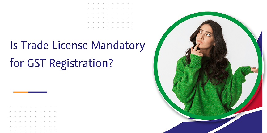CaptainBiz: is trade license mandatory for gst registration?
