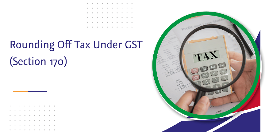 CaptainBiz: rounding off tax under gst (section 170)