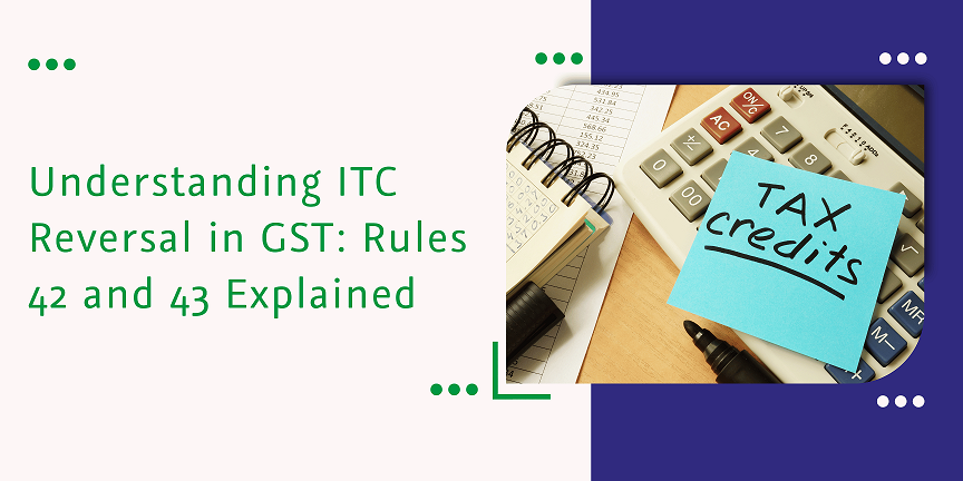 Understanding ITC Reversal in GST: Rules 42 & 43 | CaptainBiz