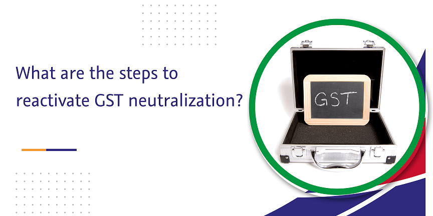 CaptainBiz: what are the steps to reactivate gst neutralization  