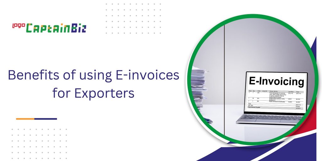 CaptainBiz: Benefits of using E-invoices for Exporters