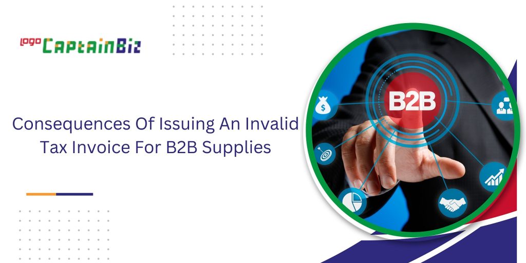 CaptainBiz: Consequences Of Issuing An Invalid Tax Invoice For B2B Supplies