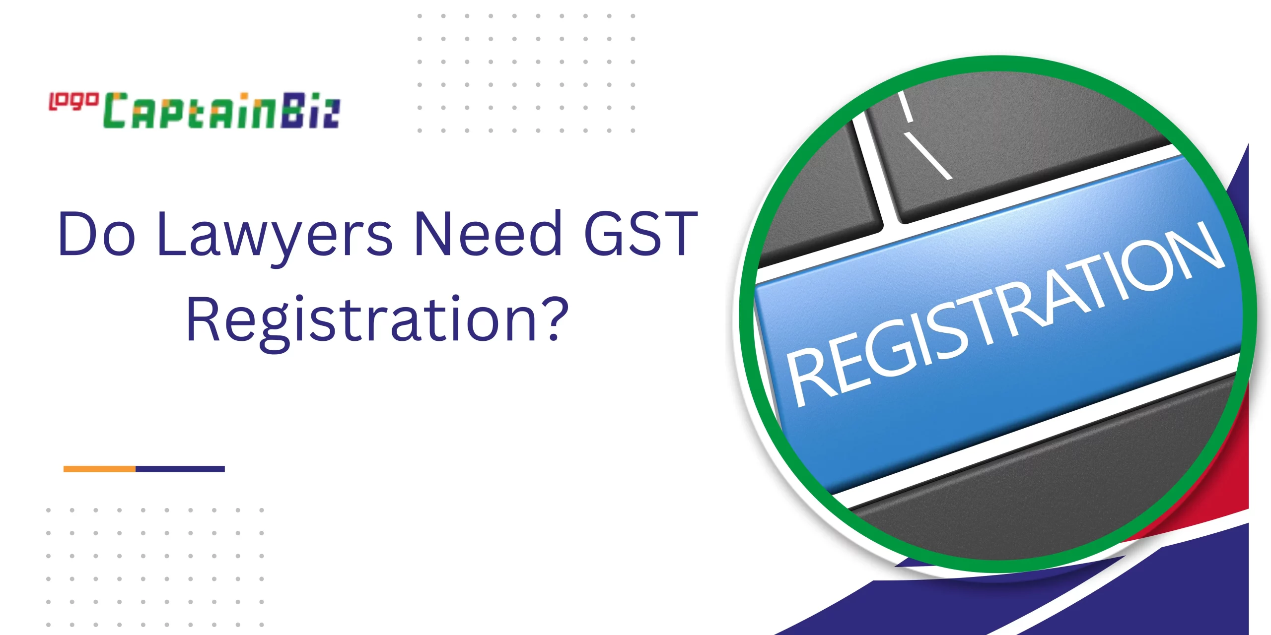 CaptainBiz: Do Lawyers Need GST Registration