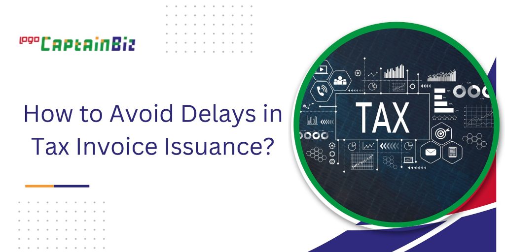 CaptainBiz: How to Avoid Delays in Tax Invoice Issuance