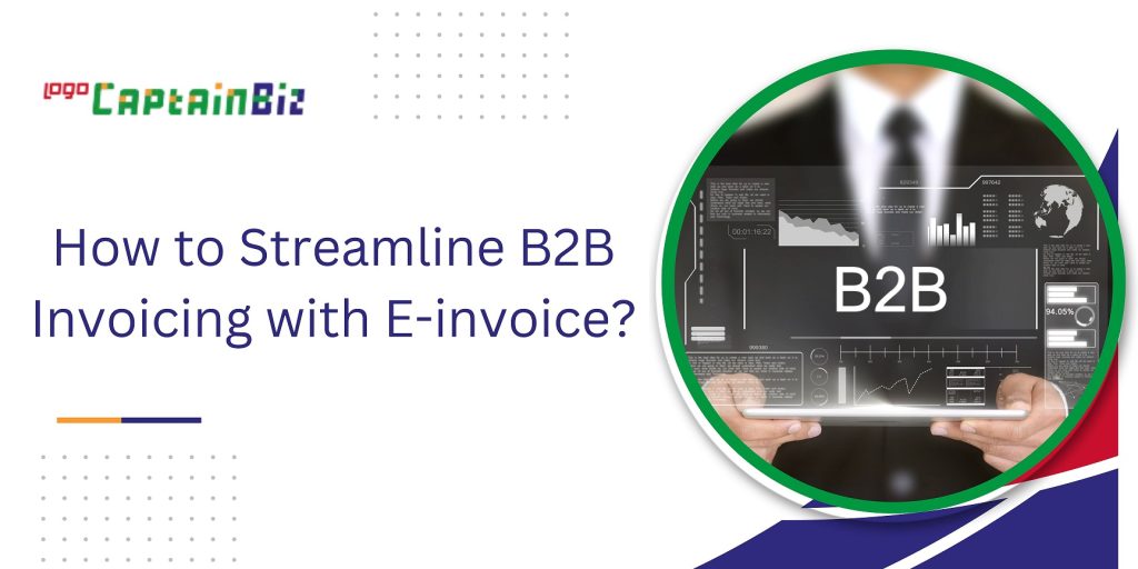 CaptainBiz: How to Streamline B2B Invoicing with E-invoice