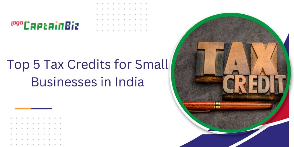 CaptainBiz: Top 5 Tax Credits for Small Businesses in India