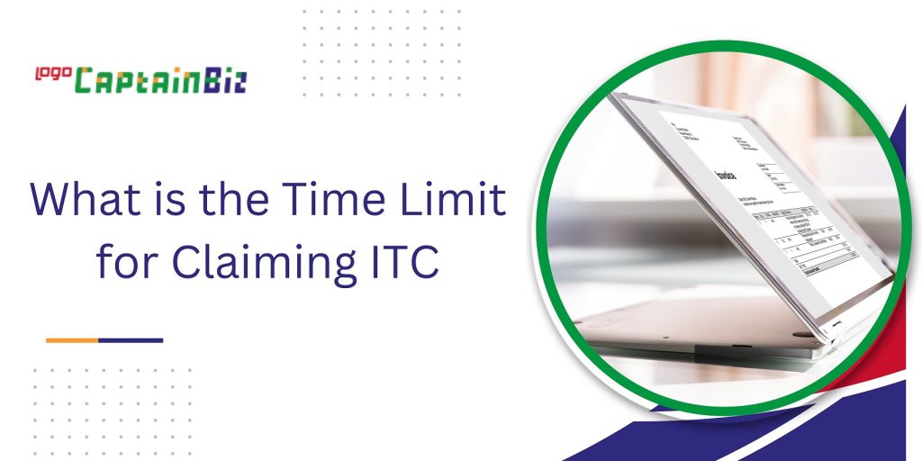 CaptainBiz: What is the Time Limit for Claiming ITC
