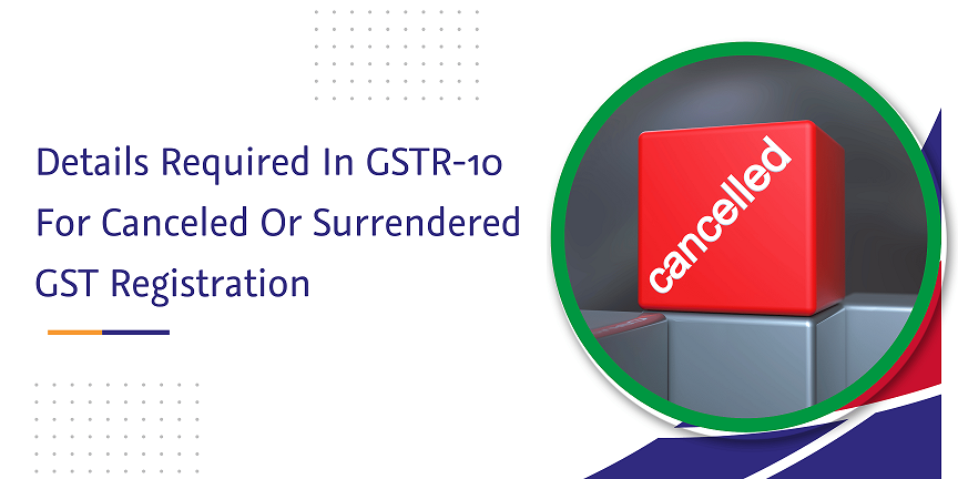 CaptainBiz: details required in gstr-10 for canceled-gst registration