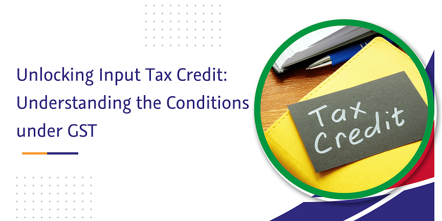 CaptainBiz: unlocking input tax credit understanding the conditions under gst