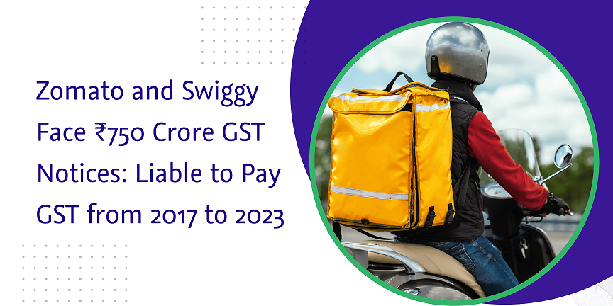 CaptainBiz: Zomato and Swiggy Face ₹750 Crore GST Notices: Liable to Pay GST from 2017 to 2023