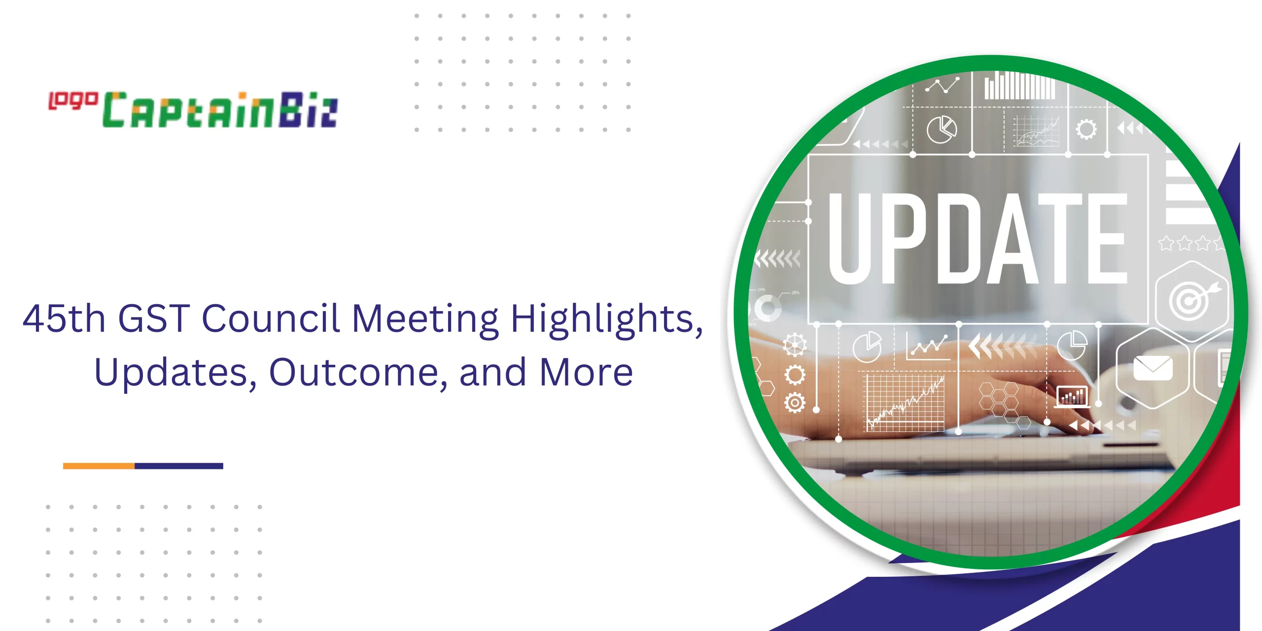 CaptainBiz: 45th GST Council Meeting Highlights, Updates, Outcome and More