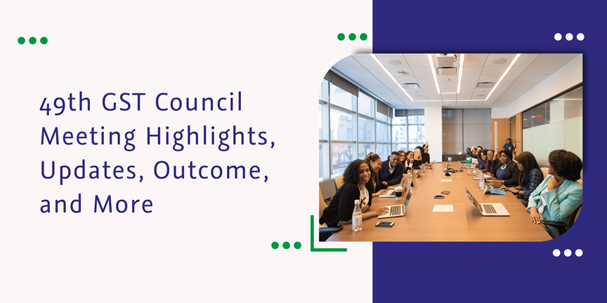 CaptainBiz: 49th GST Council Meeting Highlights, Updates, Outcome, and More