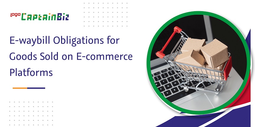 E-Waybill Obligations for E-Commerce Goods | CaptainBiz