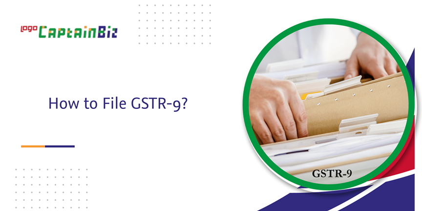 How to File GSTR-9? Step-by-Step Guide | CaptainBiz