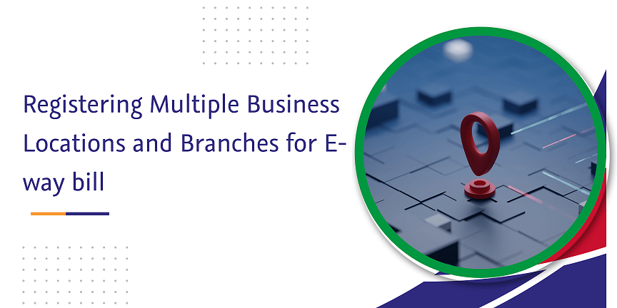 CaptainBiz: registering multiple business locations and branches for e-way bill