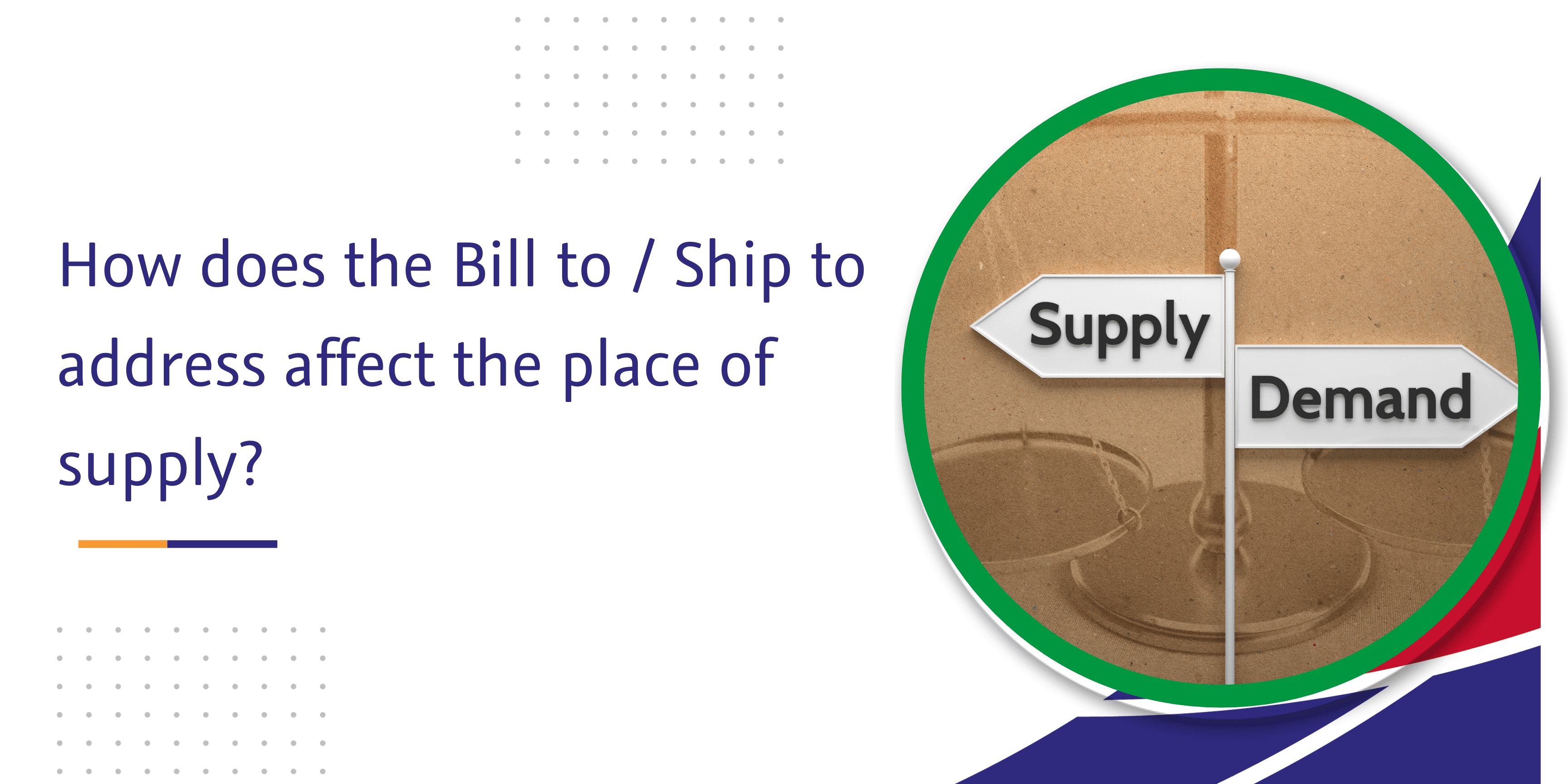 CaptainBiz: How does the Bill to / Ship to address affect the place of supply?