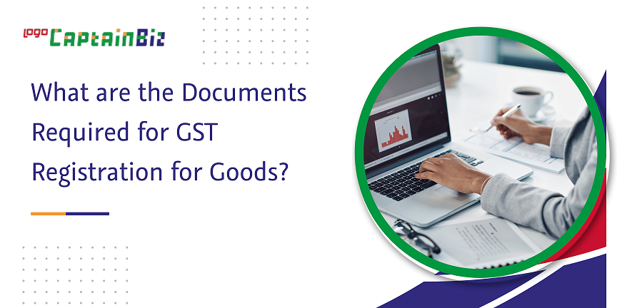 CaptainBiz: what are the documents required for gst registration for goods
