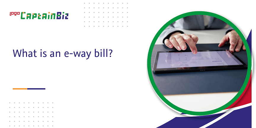 CaptainBiz: what is an e-way bill