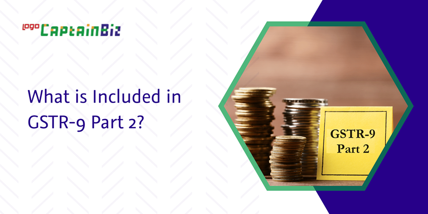 GSTR-9 Part 2: Key Details & Inclusions | CaptainBiz