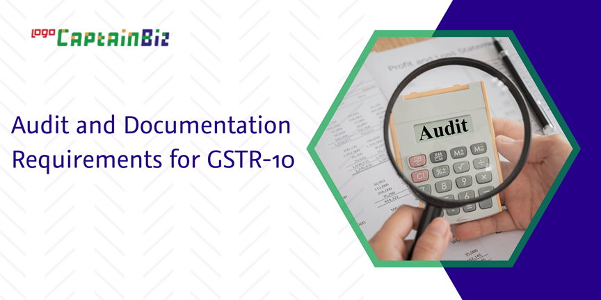 CaptainBiz: Audit and Documentation Requirements for GSTR-10