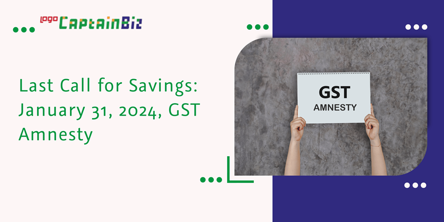 Last Call: GST Amnesty Savings Ends Jan 31, 2025 | CaptainBiz
