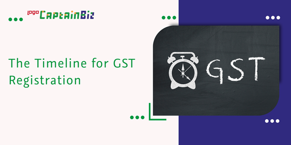 CaptainBiz: the timeline for GST registration