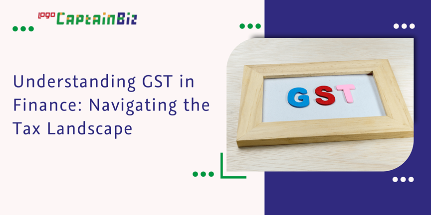 CaptainBiz: understanding gst in finance: navigating the tax landscape