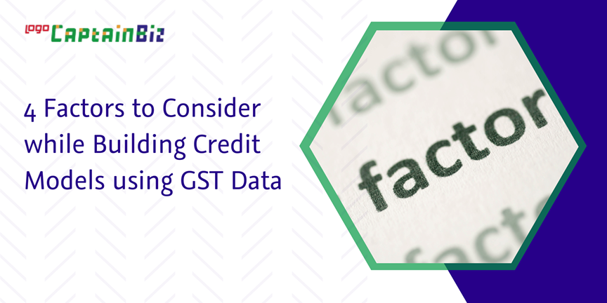 CaptainBiz: 4 factors to consider while building credit models using gst data