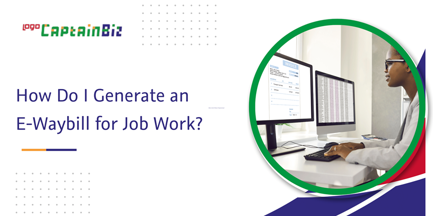 CaptainBiz: how do I generate an e-waybill for job work?