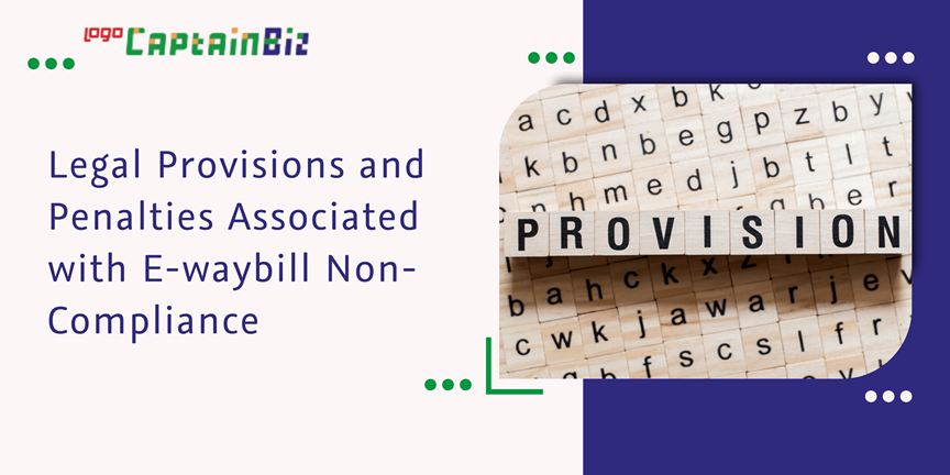 CaptainBiz: legal provisions and penalties associated with e-waybill non-compliance