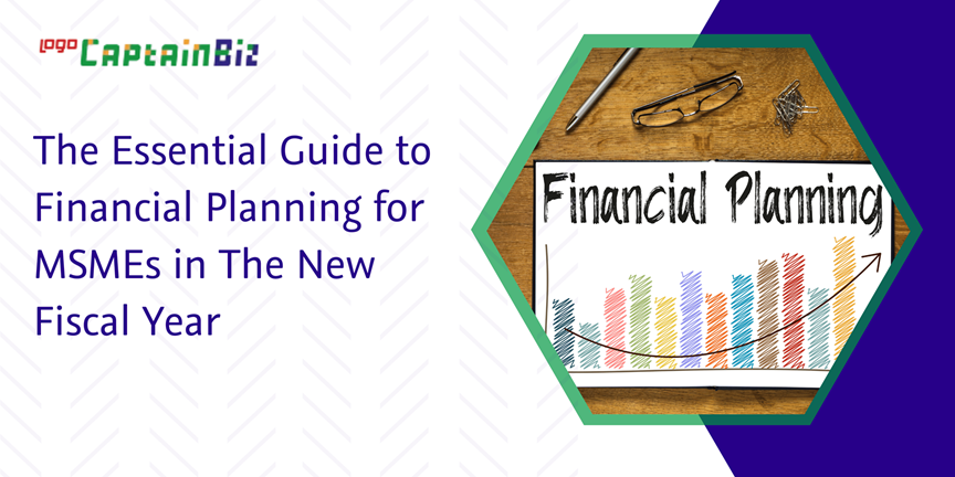 CaptainBiz: the essential guide to financial planning for MSMEs in the new fiscal year