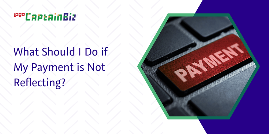 CaptainBiz: what should I do if my payment is not reflecting?