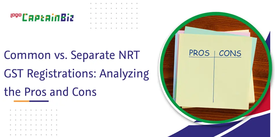 CaptainBiz: common vs. separate nrt gst registrations: analyzing the pros and cons