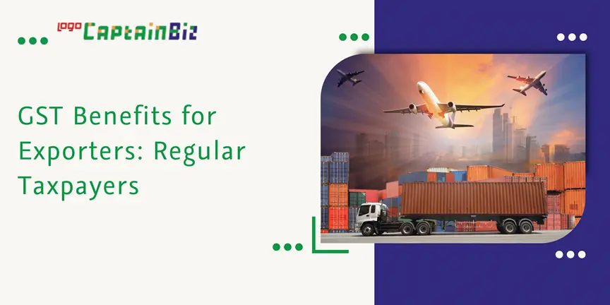 CaptainBiz: gst benefits for exporters: regular taxpayers