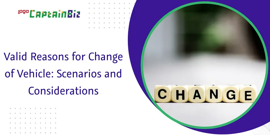 CaptainBiz: valid reasons for change of vehicle: scenarios and considerations