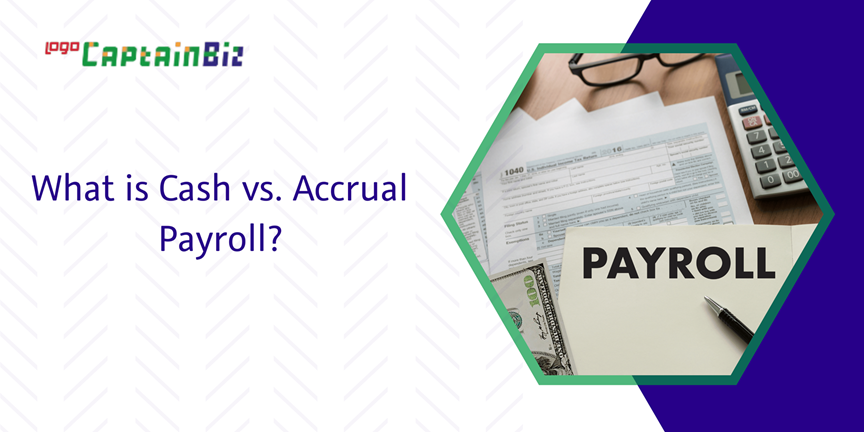 CaptainBiz: what is cash vs. accrual payroll?