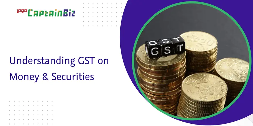 CaptainBiz: understanding gst on money & securities