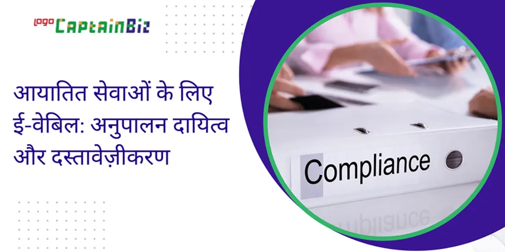 CaptainBiz: आयातित सेवाओं के लिए ई-वेबिल: अनुपालन दायित्व और दस्तावेज़ीकरण