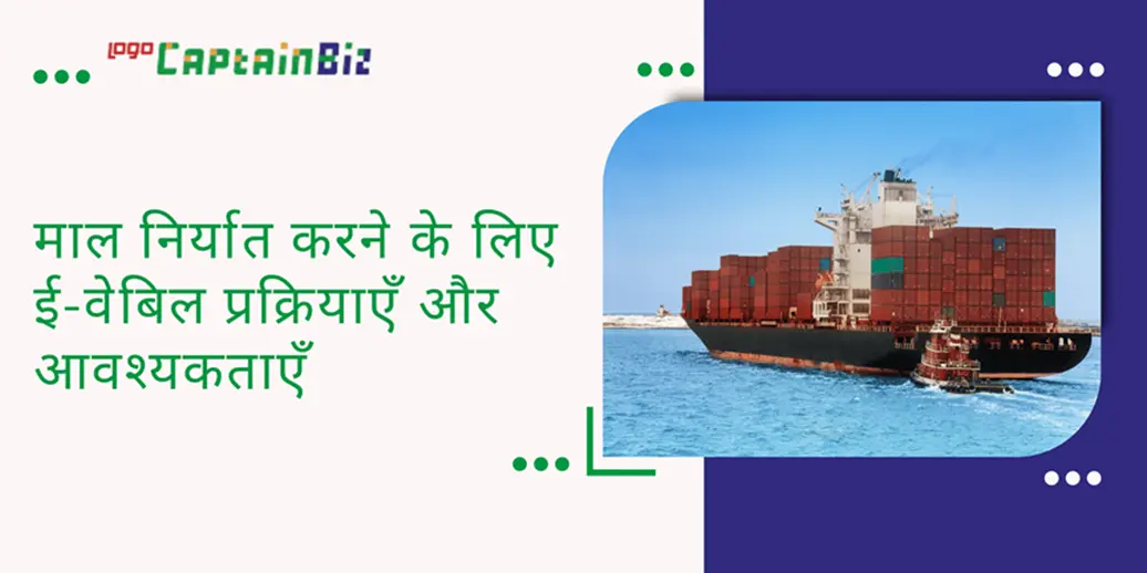 CaptainBiz: माल निर्यात करने के लिए ई-वेबिल प्रक्रियाएँ और आवश्यकताएँ