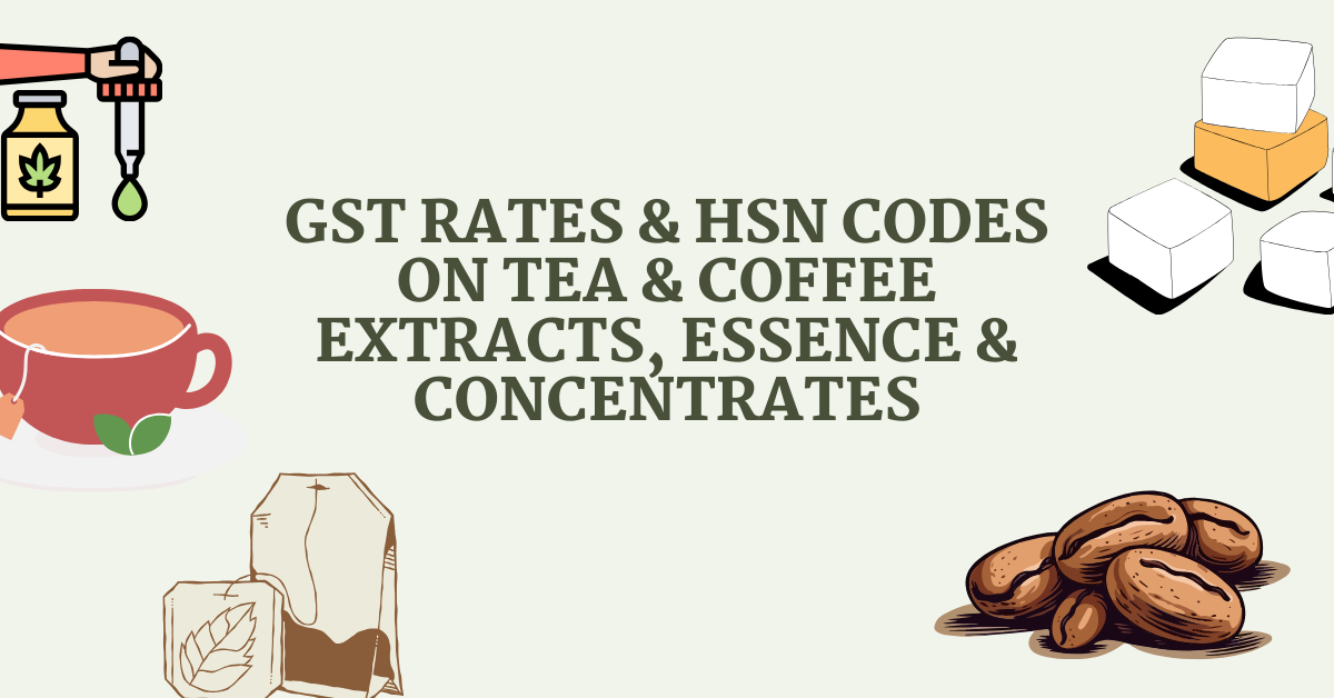 GST Rates & HSN Codes on Tea & Coffee Extracts - Chapter 21