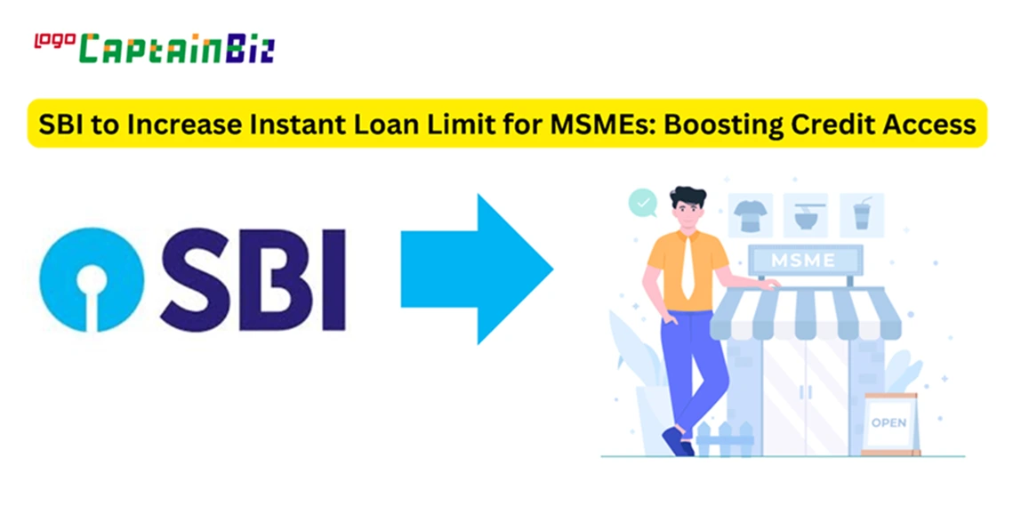 CaptainBiz: SBI to Increase Instant Loan Limit for MSMEs: Boosting Credit Access