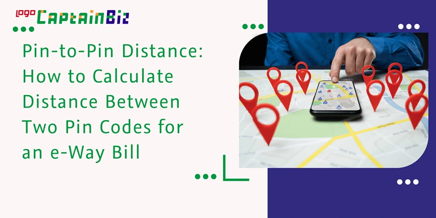 CaptainBiz: Pin-to-Pin Distance: How to Calculate Distance Between Two Pin Codes for an e-Way Bill